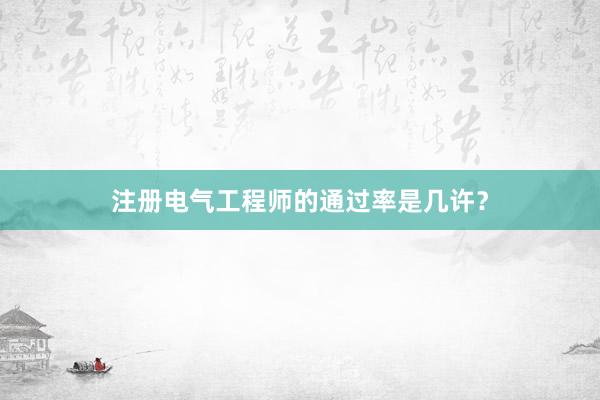 注册电气工程师的通过率是几许？
