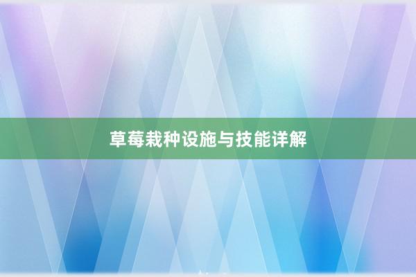草莓栽种设施与技能详解